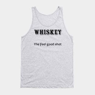 Whiskey: The feel good shot Tank Top